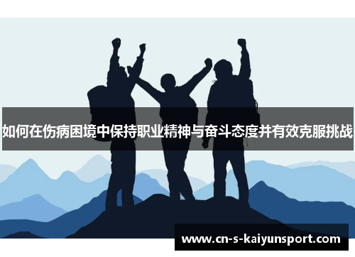 如何在伤病困境中保持职业精神与奋斗态度并有效克服挑战