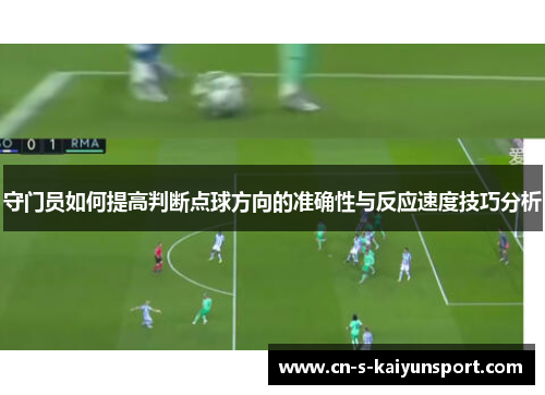 守门员如何提高判断点球方向的准确性与反应速度技巧分析