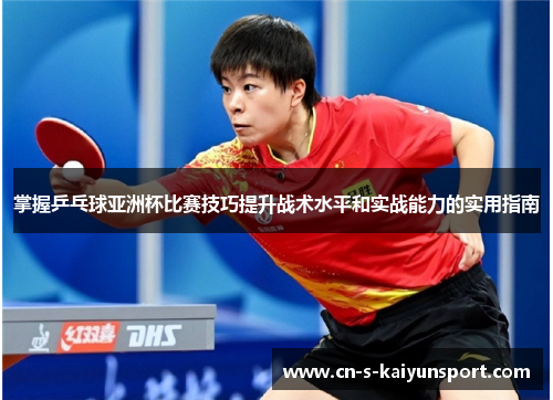 掌握乒乓球亚洲杯比赛技巧提升战术水平和实战能力的实用指南