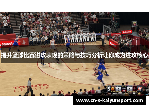 提升篮球比赛进攻表现的策略与技巧分析让你成为进攻核心