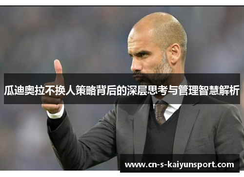 瓜迪奥拉不换人策略背后的深层思考与管理智慧解析