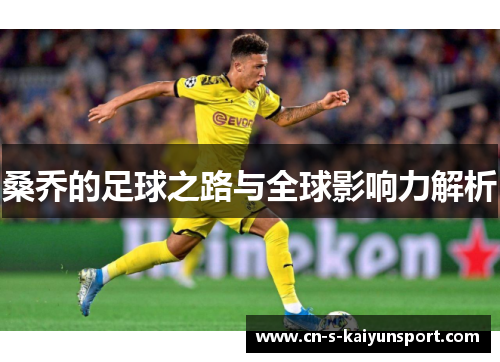桑乔的足球之路与全球影响力解析 桑乔的足球之路与全球影响力解析
