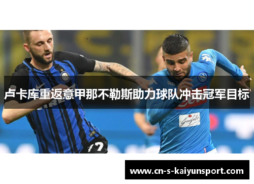 卢卡库重返意甲那不勒斯助力球队冲击冠军目标