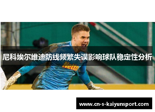 尼科埃尔维迪防线频繁失误影响球队稳定性分析