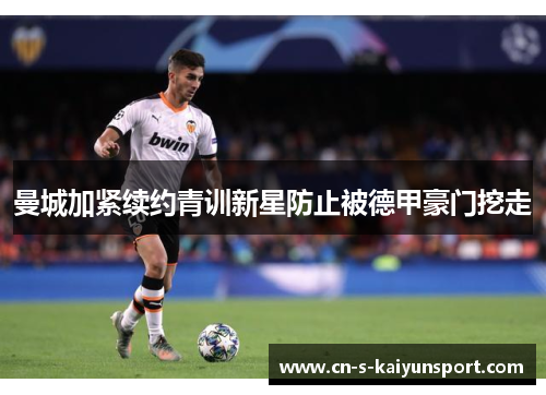 曼城加紧续约青训新星防止被德甲豪门挖走