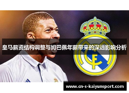 皇马薪资结构调整与姆巴佩年薪带来的深远影响分析